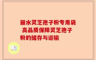 丽水灵芝孢子粉专用袋 高品质保障灵芝孢子粉的储存与运输
