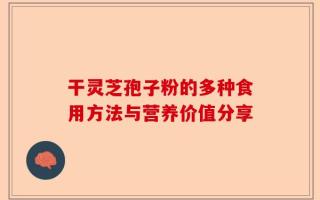 干灵芝孢子粉的多种食用方法与营养价值分享
