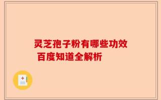 灵芝孢子粉有哪些功效 百度知道全解析