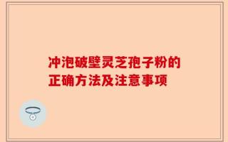 冲泡破壁灵芝孢子粉的正确方法及注意事项