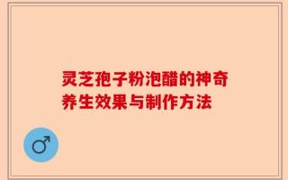 灵芝孢子粉泡醋的神奇养生效果与制作方法