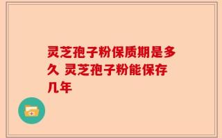 灵芝孢子粉保质期是多久 灵芝孢子粉能保存几年