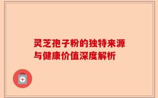 灵芝孢子粉的独特来源与健康价值深度解析