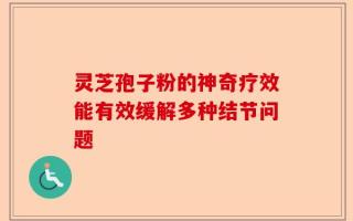灵芝孢子粉的神奇疗效能有效缓解多种结节问题