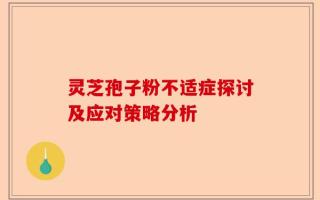 灵芝孢子粉不适症探讨及应对策略分析
