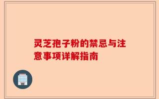 灵芝孢子粉的禁忌与注意事项详解指南