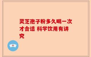 灵芝孢子粉多久喝一次才合适 科学饮用有讲究