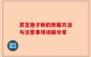 灵芝孢子粉的煎服方法与注意事项详解分享