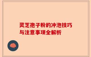 灵芝孢子粉的冲泡技巧与注意事项全解析
