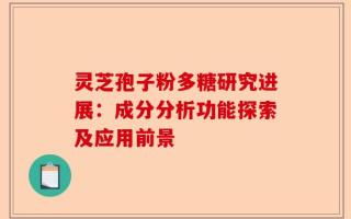 灵芝孢子粉多糖研究进展：成分分析功能探索及应用前景