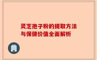 灵芝孢子粉的提取方法与保健价值全面解析