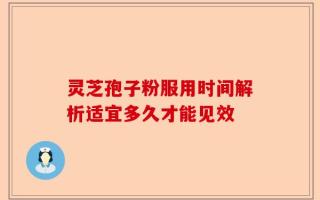 灵芝孢子粉服用时间解析适宜多久才能见效