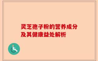 灵芝孢子粉的营养成分及其健康益处解析