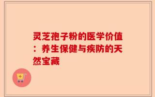 灵芝孢子粉的医学价值：养生保健与疾防的天然宝藏