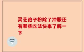灵芝孢子粉除了冲服还有哪些吃法快来了解一下