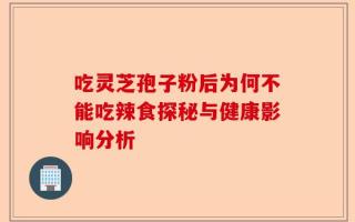 吃灵芝孢子粉后为何不能吃辣食探秘与健康影响分析