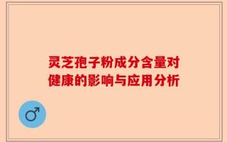 灵芝孢子粉成分含量对健康的影响与应用分析