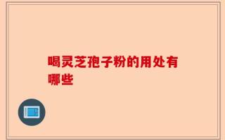 喝灵芝孢子粉的用处有哪些