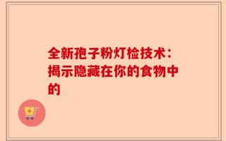 全新孢子粉灯检技术：揭示隐藏在你的食物中的