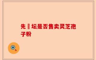 先秾坛是否售卖灵芝孢子粉