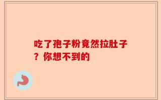吃了孢子粉竟然拉肚子？你想不到的