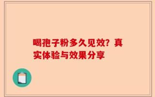 喝孢子粉多久见效？真实体验与效果分享