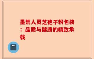 垦荒人灵芝孢子粉包装：品质与健康的精致承载