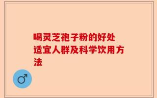 喝灵芝孢子粉的好处 适宜人群及科学饮用方法