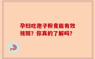 孕妇吃孢子粉竟能有效祛斑？你真的了解吗？