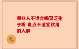 哪些人不适合喝灵芝孢子粉 盘点不适宜饮用的人群