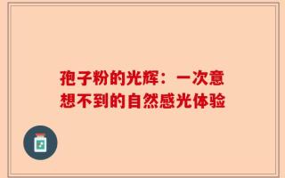 孢子粉的光辉：一次意想不到的自然感光体验