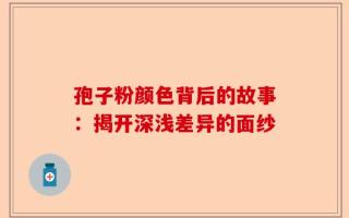 孢子粉颜色背后的故事：揭开深浅差异的面纱