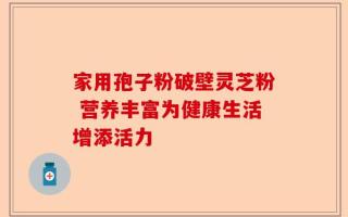 家用孢子粉破壁灵芝粉 营养丰富为健康生活增添活力