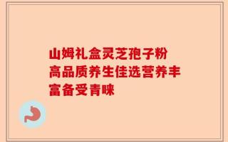 山姆礼盒灵芝孢子粉 高品质养生佳选营养丰富备受青睐