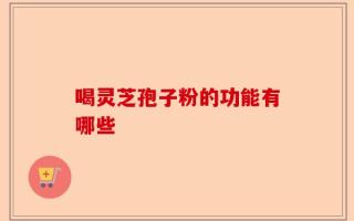 喝灵芝孢子粉的功能有哪些