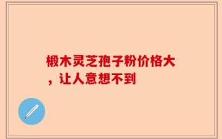 椴木灵芝孢子粉价格大，让人意想不到