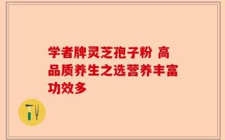 学者牌灵芝孢子粉 高品质养生之选营养丰富功效多