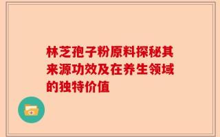 林芝孢子粉原料探秘其来源功效及在养生领域的独特价值