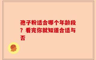 孢子粉适合哪个年龄段？看完你就知道合适与否