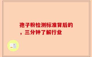 孢子粉检测标准背后的，三分钟了解行业