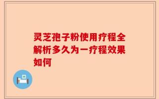 灵芝孢子粉使用疗程全解析多久为一疗程效果如何