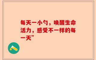 每天一小勺，唤醒生命活力，感受不一样的每一天”