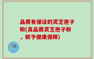 品质有保证的灵芝孢子粉(高品质灵芝孢子粉，赋予健康保障)