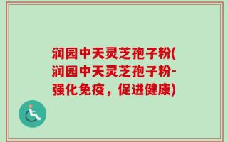 润园中天灵芝孢子粉(润园中天灵芝孢子粉-强化免疫，促进健康)