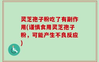 灵芝孢子粉吃了有副作用(谨慎食用灵芝孢子粉，可能产生不良反应)