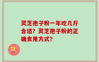 灵芝孢子粉一年吃几斤合适？灵芝孢子粉的正确食用方式？