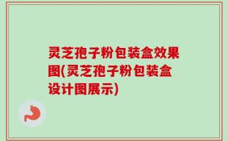 灵芝孢子粉包装盒效果图(灵芝孢子粉包装盒设计图展示)