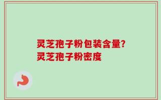 灵芝孢子粉包装含量？灵芝孢子粉密度