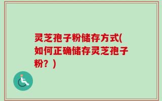 灵芝孢子粉储存方式(如何正确储存灵芝孢子粉？)