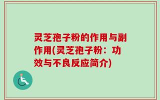 灵芝孢子粉的作用与副作用(灵芝孢子粉：功效与不良反应简介)